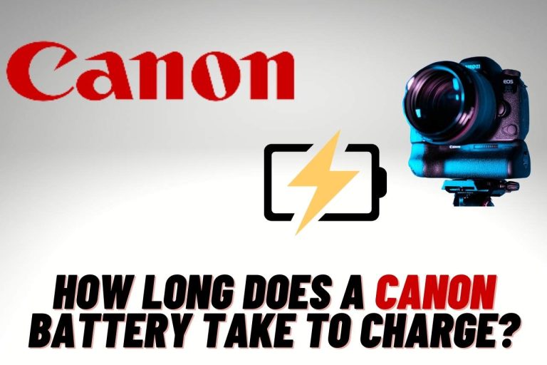 How Long Does a Canon Battery Take to Charge? [Updated Guide]