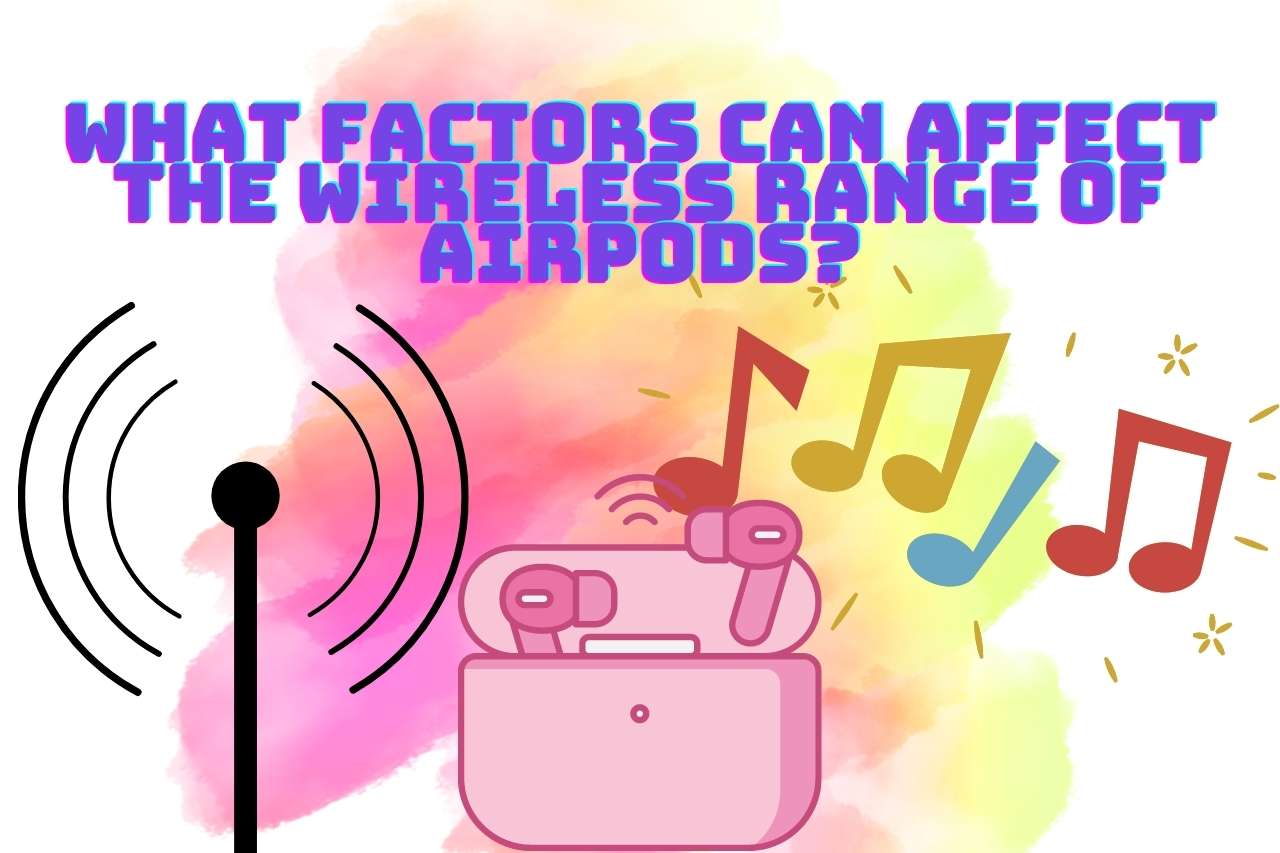 What Factors Can Affect The Wireless Range Of Air Pods?