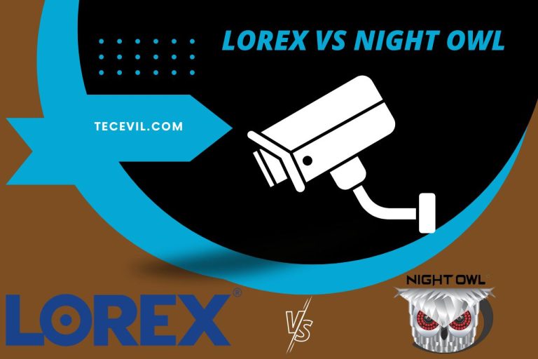 Lorex vs Night Owl – (Features, Performance, Pricing & More)
