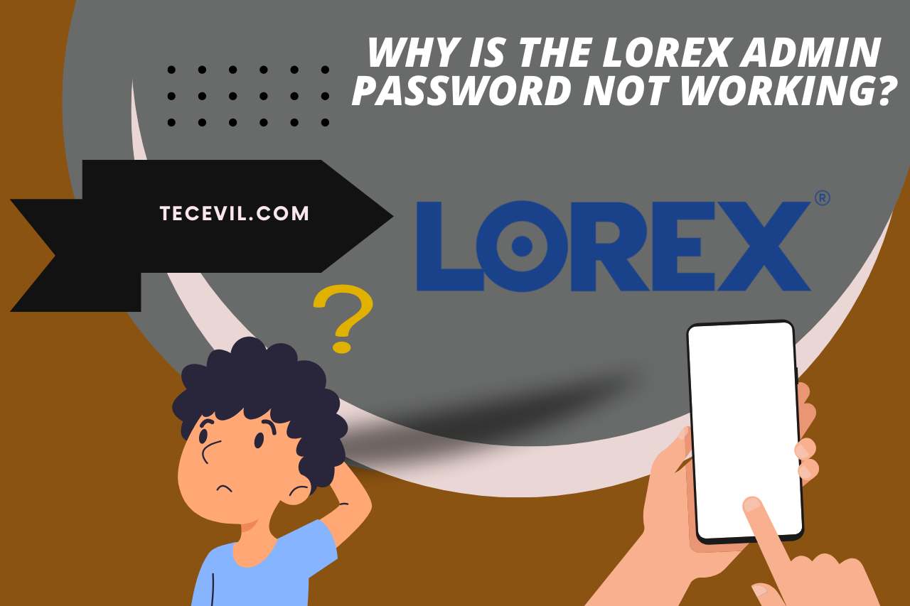 Why is the Lorex Admin Password Not Working