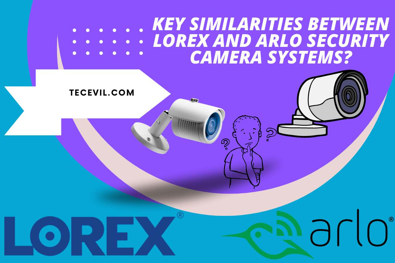 Key Similarities Between Lorex and Arlo Security Camera Systems