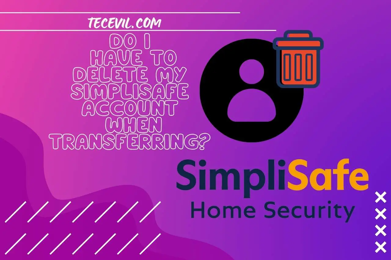 Do I have to Delete My SimpliSafe Account When Transferring